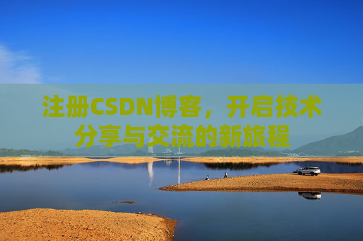 注册CSDN博客，开启技术分享与交流的新旅程
